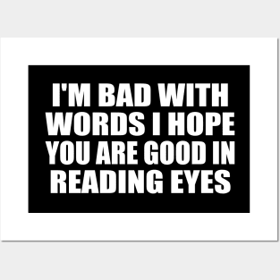 I'm bad with words I hope you are good in reading eyes Posters and Art